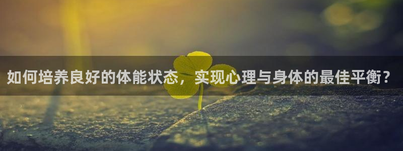 98nba直播：如何培养良好的体能状态，